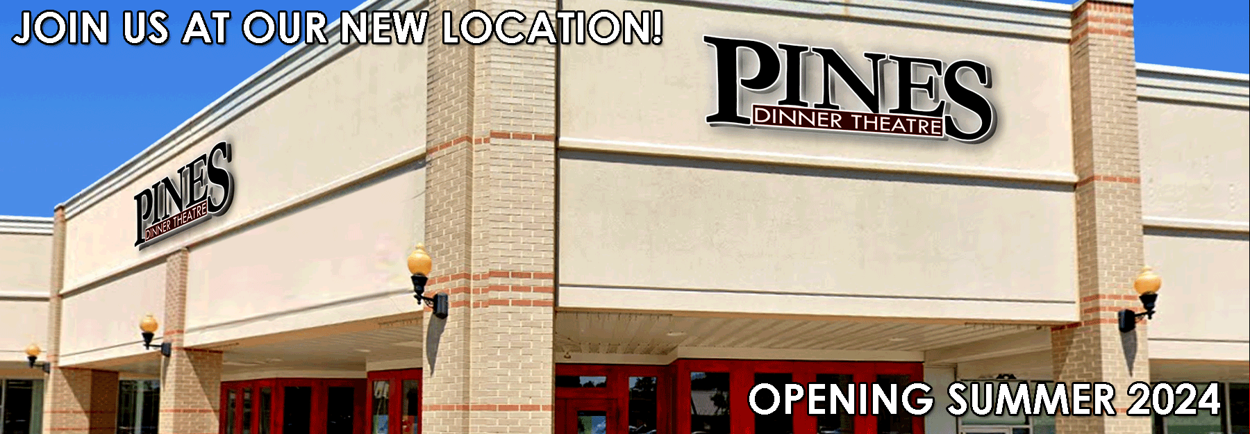 We're moving the Pines Dinner Theatre. Find out more here!